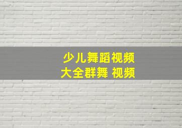 少儿舞蹈视频大全群舞 视频